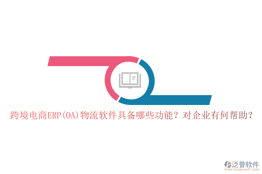 跨境電商ERP(OA)物流軟件具備哪些功能？對(duì)企業(yè)有何幫助？