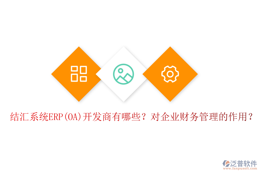 結(jié)匯系統(tǒng)ERP(OA)開發(fā)商有哪些？對(duì)企業(yè)財(cái)務(wù)管理的作用？