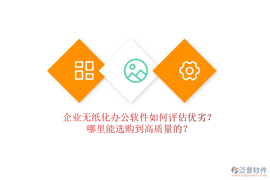 企業(yè)無紙化辦公軟件如何評估優(yōu)劣？哪里能選購到高質(zhì)量的？