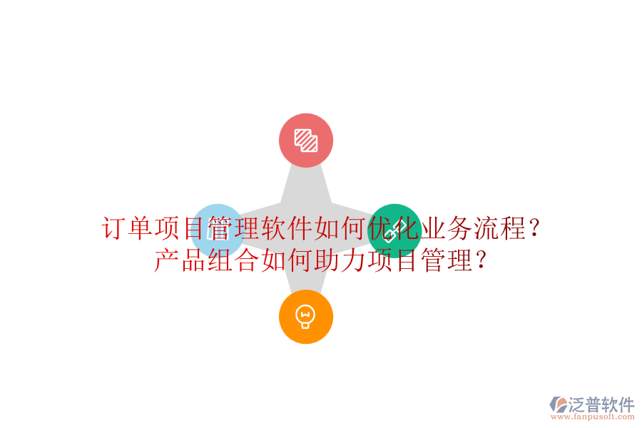 訂單項(xiàng)目管理軟件如何優(yōu)化業(yè)務(wù)流程？產(chǎn)品組合如何助力項(xiàng)目管理？