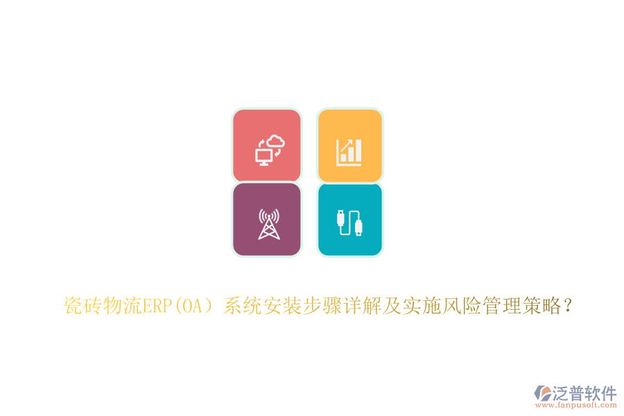 瓷磚物流ERP(OA）系統(tǒng)安裝步驟詳解及實(shí)施風(fēng)險(xiǎn)管理策略？