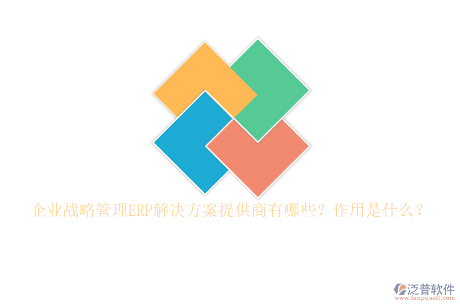 企業(yè)戰(zhàn)略管理ERP解決方案提供商有哪些？作用是什么？