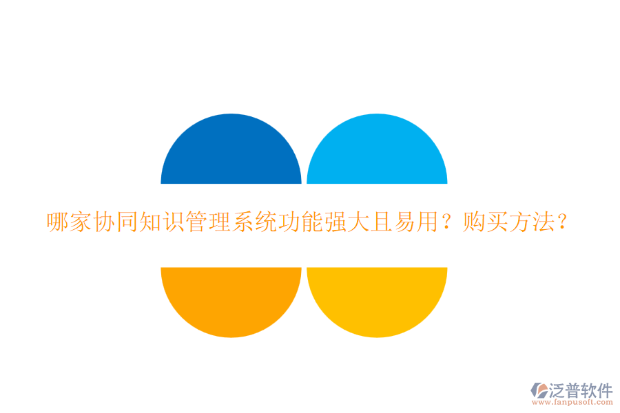哪家協(xié)同知識管理系統(tǒng)功能強(qiáng)大且易用？購買方法？