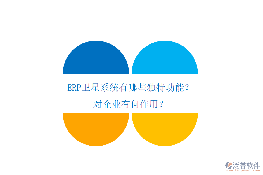 ERP衛(wèi)星系統(tǒng)有哪些獨特功能？對企業(yè)有何作用？