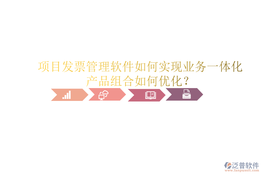 項目發(fā)票管理軟件如何實現(xiàn)業(yè)務(wù)一體化？產(chǎn)品組合如何優(yōu)化？