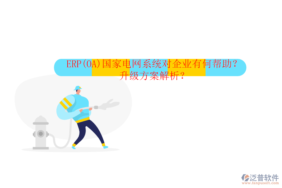 ERP(OA)國家電網(wǎng)系統(tǒng)對企業(yè)有何幫助？升級方案解析？