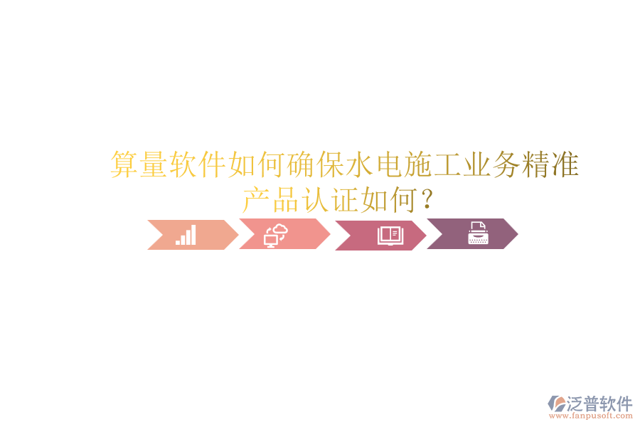 算量軟件如何確保水電施工業(yè)務精準，產品認證如何？