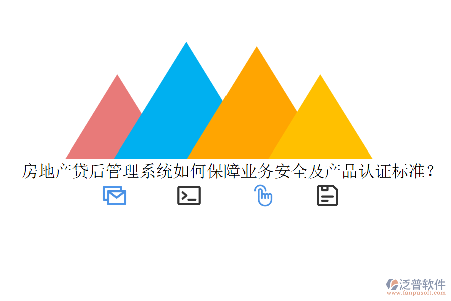 房地產(chǎn)貸后管理系統(tǒng)如何保障業(yè)務(wù)安全及產(chǎn)品認證標準？