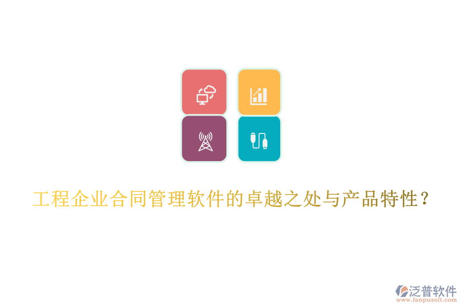 工程企業(yè)合同管理軟件的卓越之處與產(chǎn)品特性?