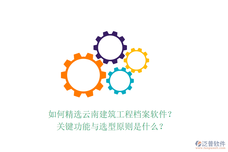 如何精選云南建筑工程檔案軟件？關(guān)鍵功能與選型原則是什么？