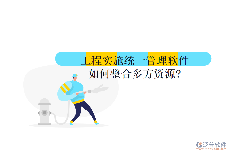 工程實施統(tǒng)一管理軟件如何整合多方資源?