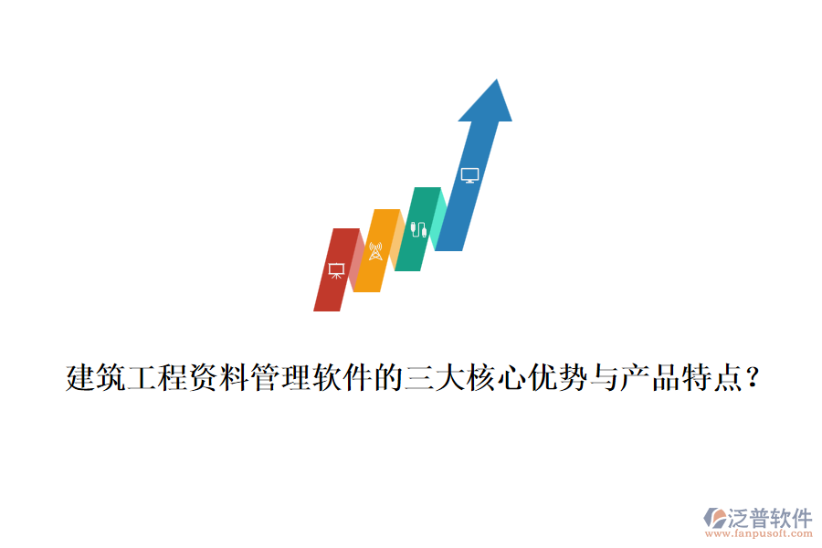 建筑工程資料管理軟件的三大核心優(yōu)勢與產(chǎn)品特點(diǎn)？