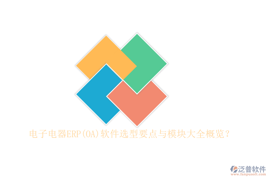 電子電器ERP(OA)軟件選型要點(diǎn)與模塊大全概覽？