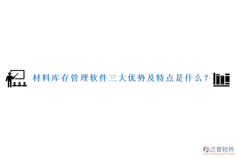 材料庫存管理軟件三大優(yōu)勢及特點是什么？