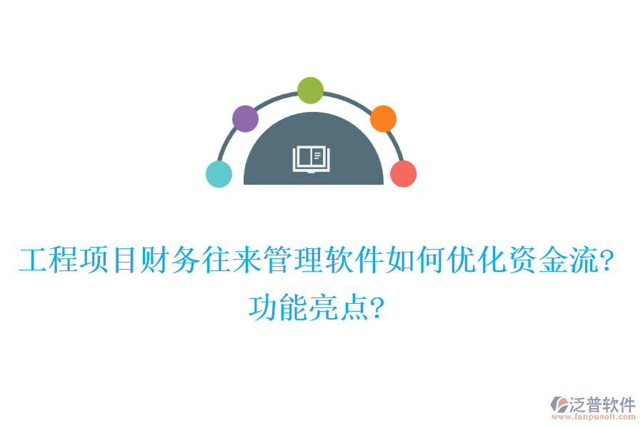 工程項(xiàng)目財(cái)務(wù)往來管理軟件如何優(yōu)化資金流?功能亮點(diǎn)?