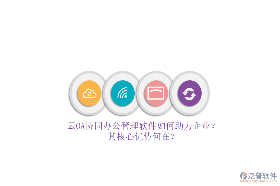 云OA協(xié)同辦公管理軟件如何助力企業(yè)？其核心優(yōu)勢(shì)何在？