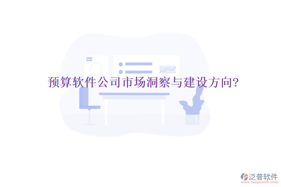 預(yù)算軟件公司市場(chǎng)洞察與建設(shè)方向?