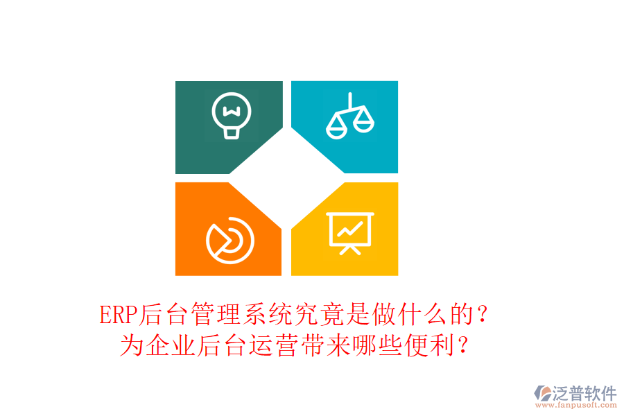 ERP后臺管理系統(tǒng)究竟是做什么的？為企業(yè)后臺運營帶來哪些便利？