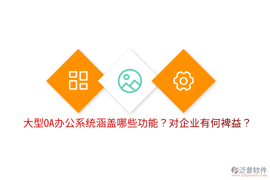  大型OA辦公系統(tǒng)涵蓋哪些功能？對(duì)企業(yè)有何裨益？