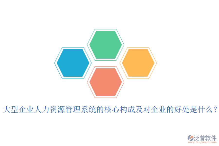 大型企業(yè)人力資源管理系統(tǒng)的核心構(gòu)成及對企業(yè)的好處是什么？