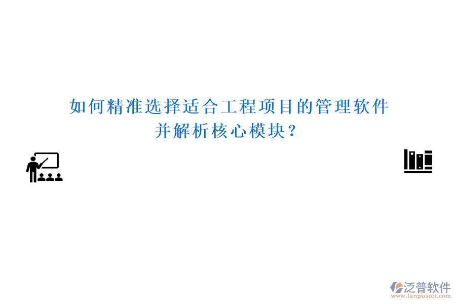 如何精準(zhǔn)選擇適合工程項目的管理軟件，并解析核心模塊？