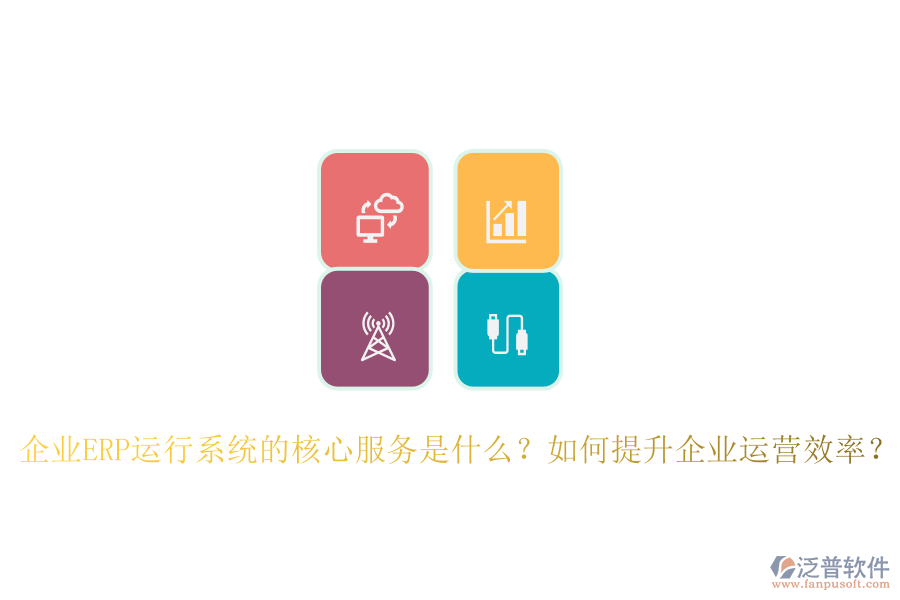 企業(yè)ERP運行系統(tǒng)的核心服務是什么？如何提升企業(yè)運營效率？