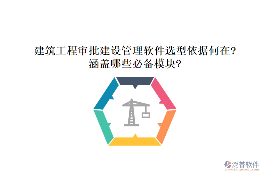 建筑工程審批建設(shè)管理軟件選型依據(jù)何在?涵蓋哪些必備模塊?