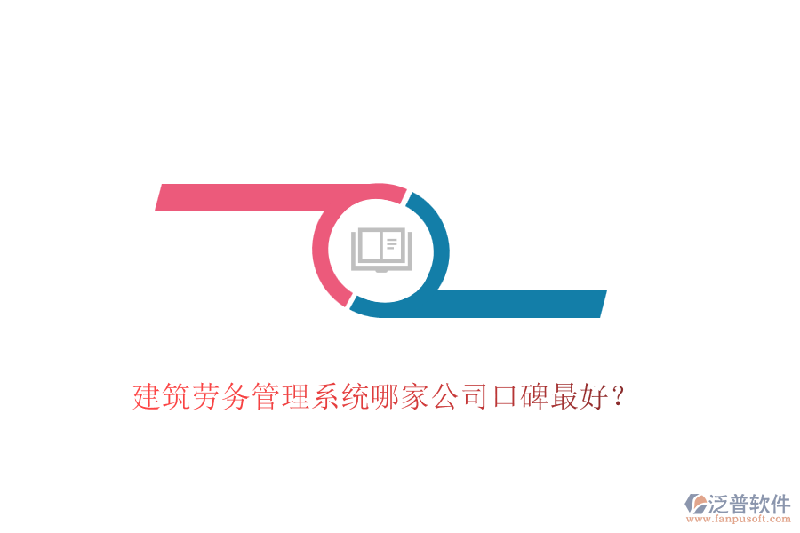 建筑勞務(wù)管理系統(tǒng)哪家公司口碑最好？