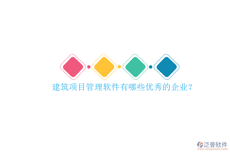 建筑項目管理軟件有哪些優(yōu)秀的企業(yè)?