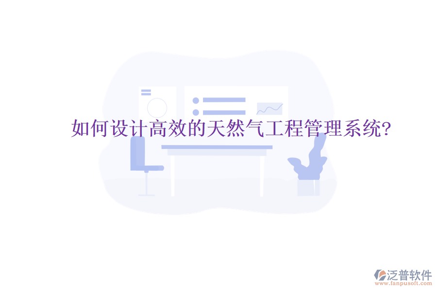 如何設(shè)計(jì)高效的天然氣工程管理系統(tǒng)?