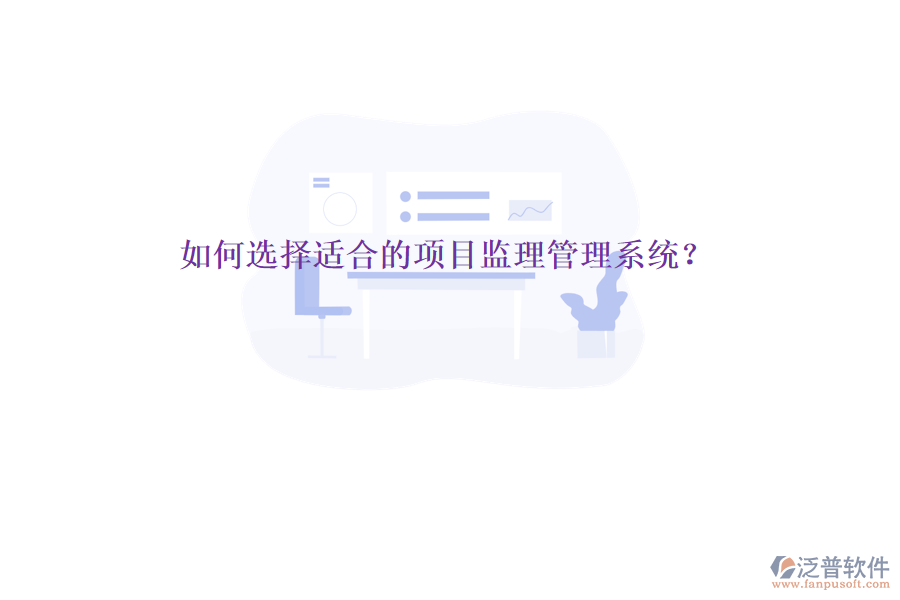 如何選擇適合的項目監(jiān)理管理系統(tǒng)?