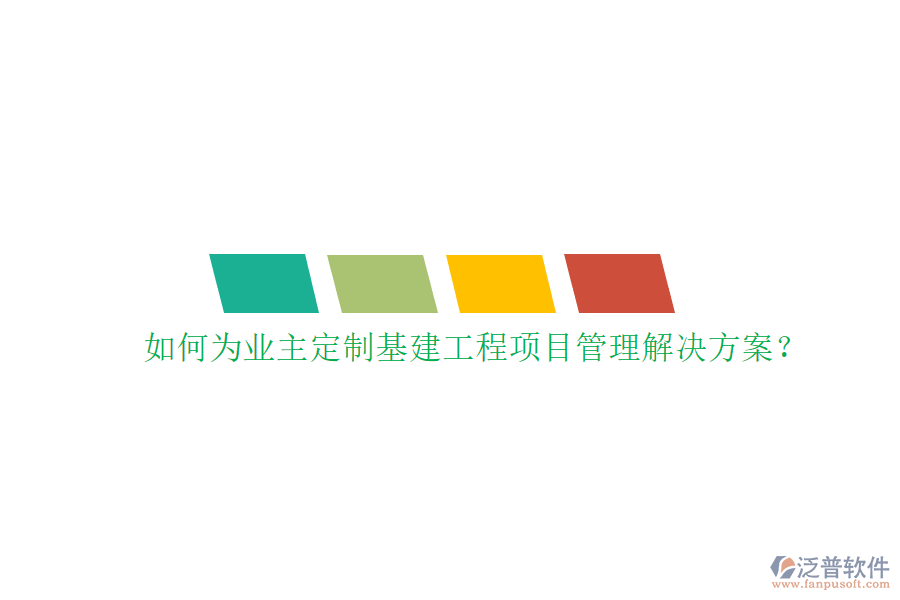 如何為業(yè)主定制基建工程項(xiàng)目管理解決方案?