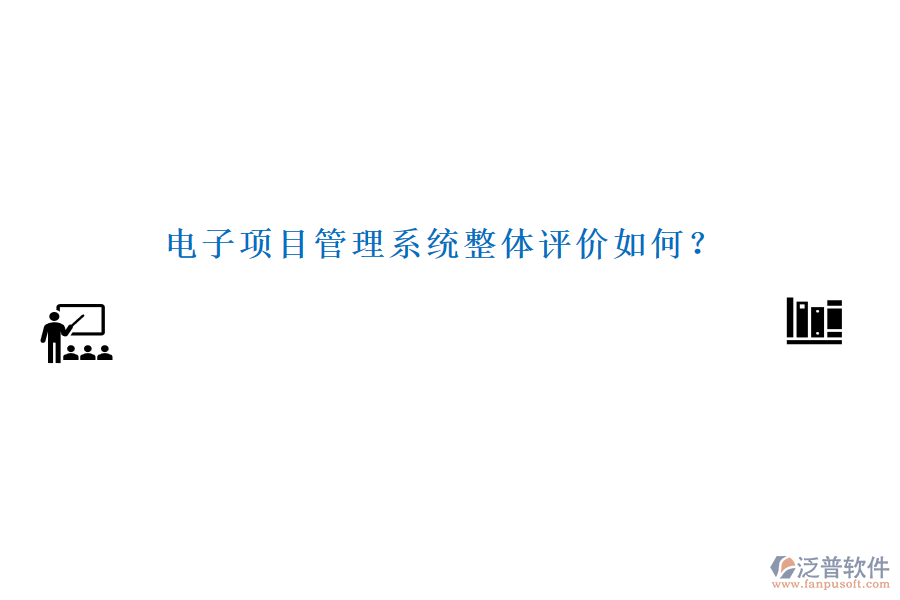 電子項目管理系統(tǒng)整體評價如何？